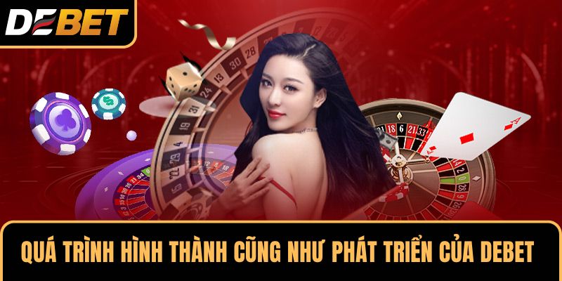 Quá trình hình thành cũng như phát triển của DEBET